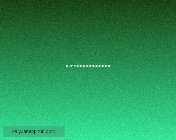 开元APP官方下载与安装指南，轻松获取最新版本体验更多功能